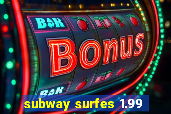 subway surfes 1.99